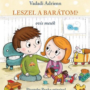 Leszel a barátom? - ovis mesék Pásztohy Panka illusztrációival