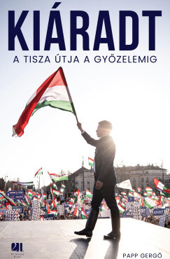 Kiáradt - A Tisza útja a győzelemig - ELŐRENDELHETŐ