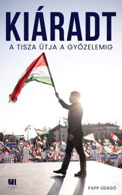 Kiáradt - A Tisza útja a győzelemig - ELŐRENDELHETŐ