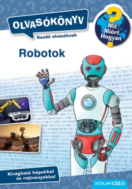 Mit? Miért? Hogyan? Olvasókönyv Robotok