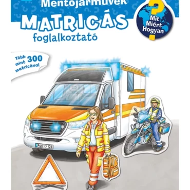 Mit? Miért? Hogyan? Matricás foglalkoztató Mentőjárművek