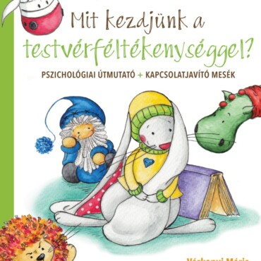 Mit kezdjünk a testvérféltékenységgel? - Pszichológiai útmutató + kapcsolatjavító mesék