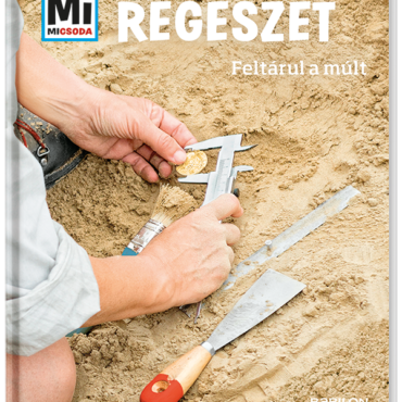 Mi MICSODA Régészet – Feltárul a múlt