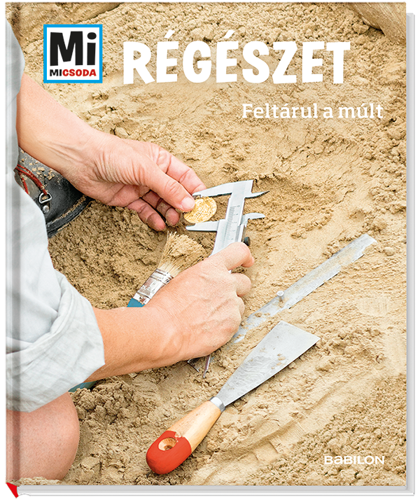 Mi MICSODA Régészet – Feltárul a múlt