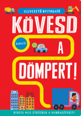 Ujjvezető nyitogató – Kövesd a dömpert! – Keresd meg útközben a munkagépeket!