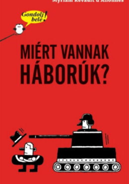 Gondolj bele! Miért vannak háborúk?
