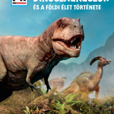 Dinoszauruszok és a földi élet története - Mi Micsoda Album