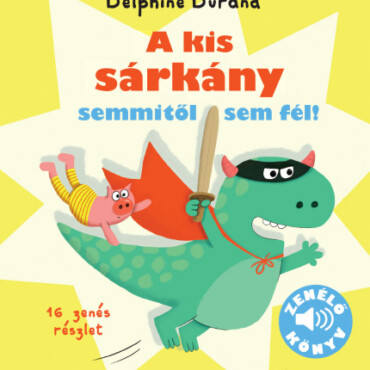 A kis sárkány semmitől sem fél! - Kis zenélő könyveim - ELŐRENDELHETŐ