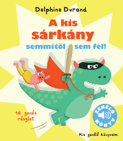 A kis sárkány semmitől sem fél! - Kis zenélő könyveim - ELŐRENDELHETŐ