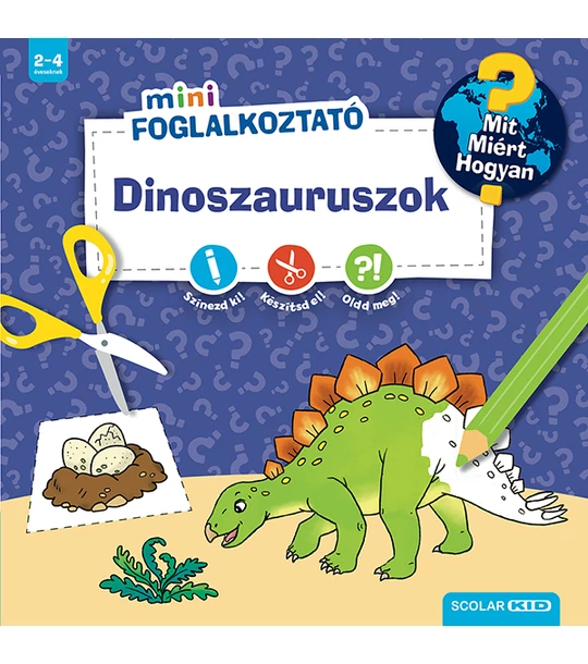 Dinoszauruszok (Mit? Miért? Hogyan? Mini Foglalkoztató)