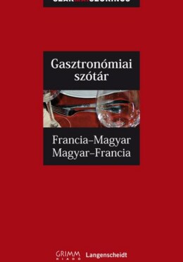 Gasztronómiai Szótár - Francia-Magyar, Magyar-Francia - Grimm