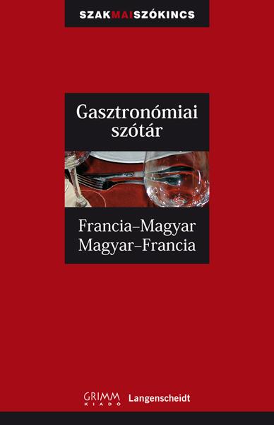 Gasztronómiai Szótár - Francia-Magyar, Magyar-Francia - Grimm