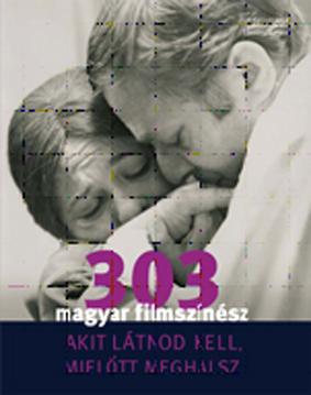303 Magyar Filmszínész - Akit Látnod Kell, Mielőtt Meghalsz
