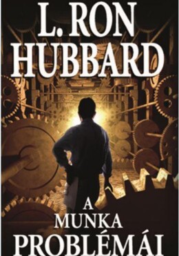 A Munka Problémái - A Szcientológia Alkalmazása A Hétköznapok Világában