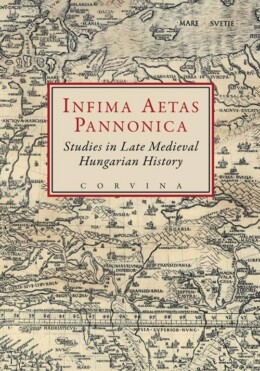 Infima Aetas Pannonica - Studies In Late Medieval Hungarian History