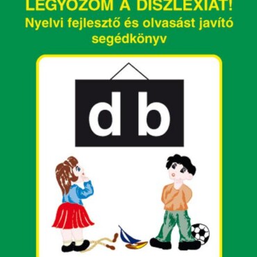 Legyőzöm A Diszlexiát! - Nyelvi Fejlesztő És Olvasást Javító Segédkönyv