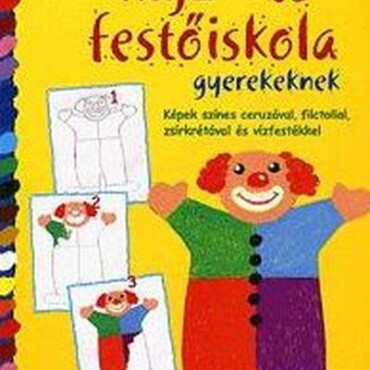 Rajz-És Festőiskola Gyerekeknek - Képek Színes Ceruzával, Filctollal, ...