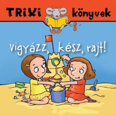 Trixi Könyvek - Vigyázz, Kész, Rajt!