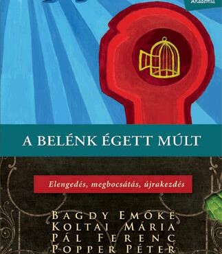 A Belénk Égett Múlt - Elengedés, Megbocsátás, Újrakezdés
