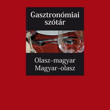 Gasztronómiai Szótár - Olasz-Magyar, Magyar-Olasz