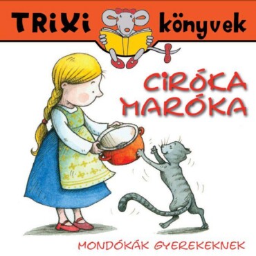 Trixi Könyvek - Ciróka-Maróka - Mondókák Gyerekeknek