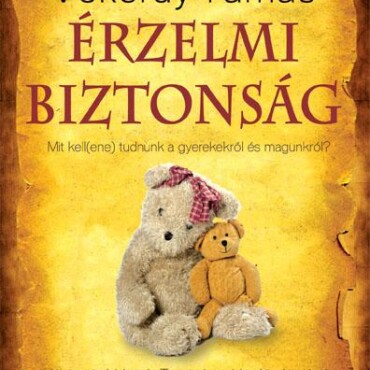 Érzelmi Biztonság - Mit Kell(Ene) Tudnunk A Gyerekekről És Magunkról?