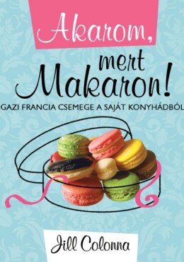 Akarom, Mert Makaron! - Igazi Francia Csemege A Saját Konyhádból
