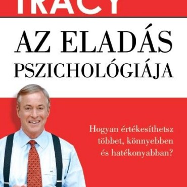 Az Eladás Pszichológiája - Hogyan Értékesíthetsz Többet, Könnyebben És Gyorsabba