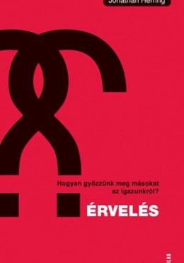 Érvelés - Hogyan Győzzünk Meg Másokat Az Igazunkról?