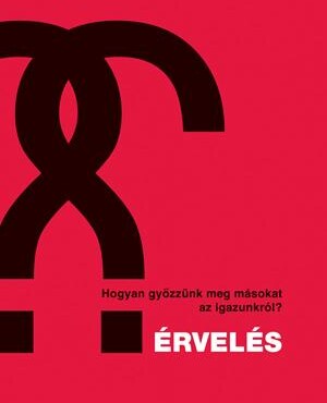 Érvelés - Hogyan Győzzünk Meg Másokat Az Igazunkról?