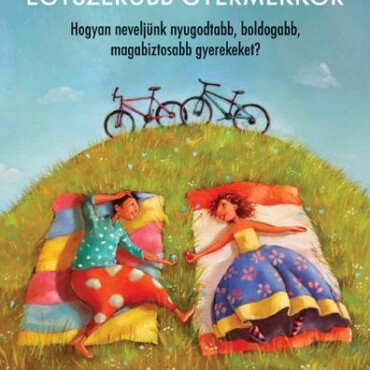 Egyszerűbb Gyermekkor - Hogyan Neveljünk Nyugodtabb, Boldogabb, Magabiztosabb...