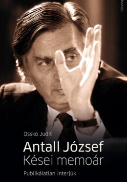 Antall József - Kései Memoár - Publikálatlan Interjúk