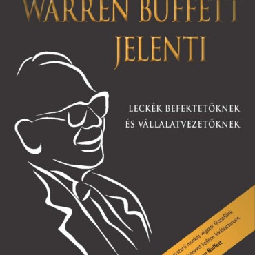 Warren Buffett Jelenti - Leckék Befektetőknek És Vállalatvezetőknek