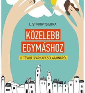 Közelebb Egymáshoz - 11 Tévhit Párkapcsolatainkról