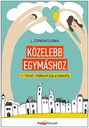 Közelebb Egymáshoz - 11 Tévhit Párkapcsolatainkról