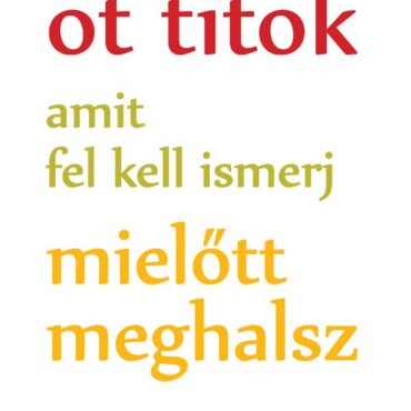 Öt Titok Amit Fel Kell Ismerj Mielőtt Meghalsz