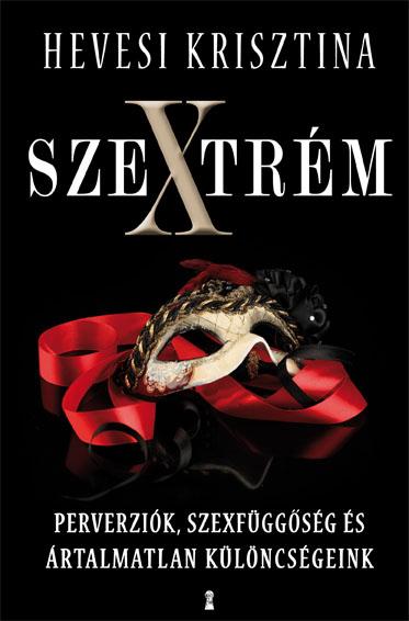 Szextrém - Perverziók, Szexfüggőség És Ártalmatlan Különcségeink
