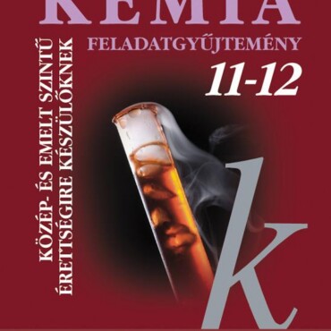 Kémia Feladatgyűjtemény 11-12. - Közép- És Emelt Szintű Érettségire Készülőknek