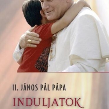 Induljatok Áldásommal! - Útravaló Fiataloknak