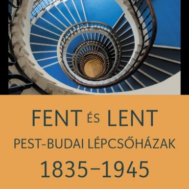 Fent És Lent - Pest-Budai Lépcsőházak 1835-1945