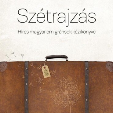 Szétrajzás - Híres Magyar Emigránsok Kézikönyve