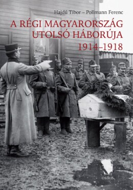 A Régi Magyarország Utolsó Háborúja 1914-1918