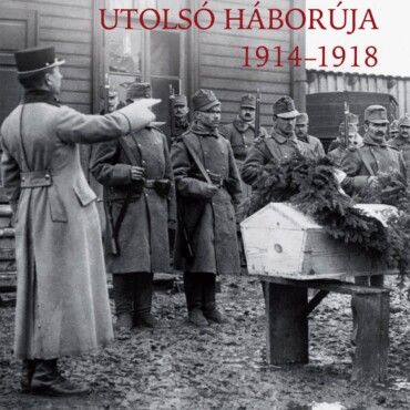 A Régi Magyarország Utolsó Háborúja 1914-1918