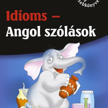 Idioms - Angol Szólások (Mindentudás Zsebkönyvek)