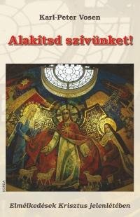 Alakítsd Szívünket! - Elmélkedések Krisztus Jelenlétében