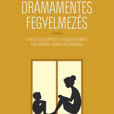 Drámamentes Fegyelmezés - A Káosz Lecsillapítása És A Fejlődő Gyermeki Elme Inte