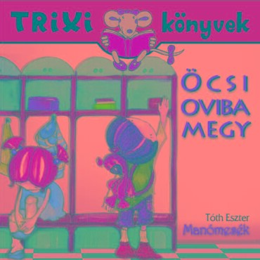 Trixi Könyvek - Manómesék - Öcsi Oviba Megy