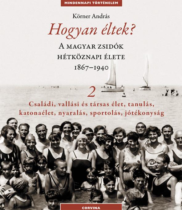 Hogyan Éltek? 2. - A Magyar Zsidók Hétköznapi Élete 1867-1940