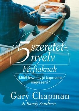 Az 5 Szeretetnyelv Férfiaknak - Mitől Lesz Egy Jó Kapcsolat Nagyszerű?