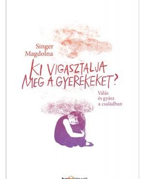 Ki Vigasztalja Meg A Gyerekeket? - Válás És Gyász A Családban